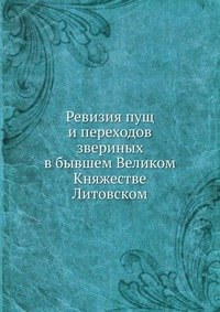 Сборник - «Ревизия пущ и переходов звериных в бывшем Великом Княжестве Литовском»