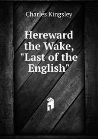 Charles Kingsley - «Hereward the Wake, 