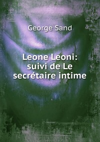George Sand - «Leone Leoni: suivi de Le secretaire intime»
