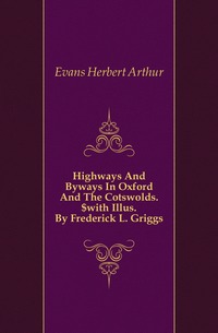 Evans Herbert Arthur - «Highways And Byways In Oxford And The Cotswolds.$with Illus. By Frederick L. Griggs»