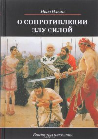 Иван Ильин - «О сопротивлении злу силой»