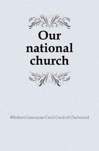 #Robert Gascoyne-Cecil Cecil of Chelwood - «Our national church»