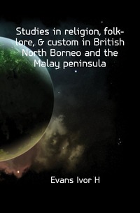 Studies in religion, folk-lore, & custom in British North Borneo and the Malay peninsula