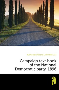 #Democratic National Committee (U.S.) - «Campaign text-book of the National Democratic party, 1896»