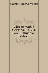 Celsus Aulus Cornelius - «Chrestomathia Celsiana, Ed. G.J. Pool (Lithuanian Edition)»