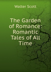Walter Scott - «The Garden of Romance: Romantic Tales of All Time»