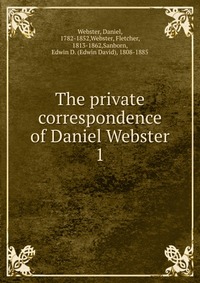 The private correspondence of Daniel Webster