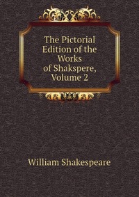 Уильям Шекспир - «The Pictorial Edition of the Works of Shakspere, Volume 2»