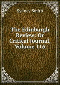 The Edinburgh Review: Or Critical Journal, Volume 116