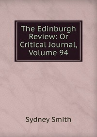 Sydney Smith - «The Edinburgh Review: Or Critical Journal, Volume 94»