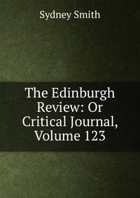 Sydney Smith - «The Edinburgh Review: Or Critical Journal, Volume 123»