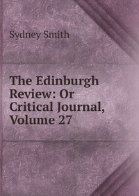 Sydney Smith - «The Edinburgh Review: Or Critical Journal, Volume 27»