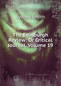 Sydney Smith - «The Edinburgh Review: Or Critical Journal, Volume 19»