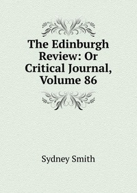 Sydney Smith - «The Edinburgh Review: Or Critical Journal, Volume 86»