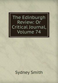 The Edinburgh Review: Or Critical Journal, Volume 74