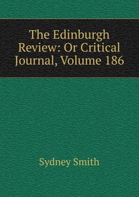 The Edinburgh Review: Or Critical Journal, Volume 186