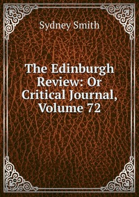 The Edinburgh Review: Or Critical Journal, Volume 72