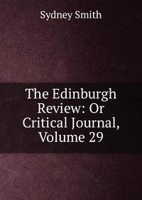 Sydney Smith - «The Edinburgh Review: Or Critical Journal, Volume 29»