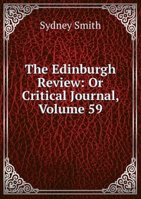 Sydney Smith - «The Edinburgh Review: Or Critical Journal, Volume 59»