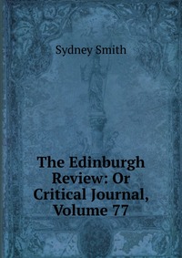 Sydney Smith - «The Edinburgh Review: Or Critical Journal, Volume 77»