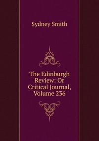 Sydney Smith - «The Edinburgh Review: Or Critical Journal, Volume 236»