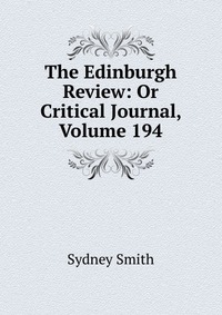 Sydney Smith - «The Edinburgh Review: Or Critical Journal, Volume 194»