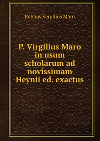 P. Virgilius Maro in usum scholarum ad novissimam Heynii
