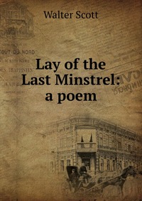 Walter Scott - «Lay of the Last Minstrel»