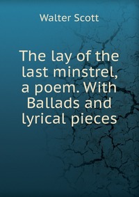 The lay of the last minstrel, a poem