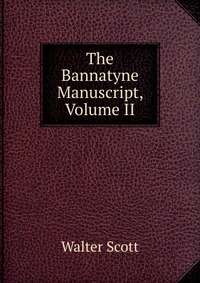 Walter Scott - «The Bannatyne Manuscript, Volume II»
