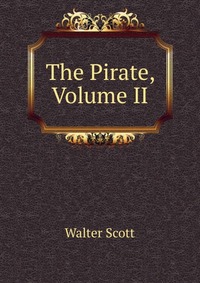 Walter Scott - «The Pirate, Volume II»