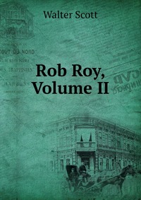 Walter Scott - «Rob Roy, Volume II»
