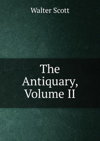 Walter Scott - «The Antiquary, Volume II»