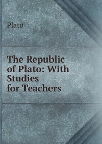 The Republic of Plato: With Studies for Teachers