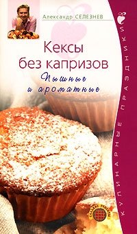 Александр Селезнев - «Кексы без капризов. Пышные и ароматные»