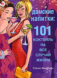 Дамские напитки. 101 коктейль на все случаи жизни