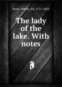 Walter Scott - «The lady of the lake. With notes»