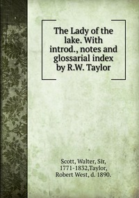 The Lady of the lake. With introd., notes and glossarial index by R.W. Taylor