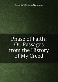 Phase of Faith: Or, Passages from the History of My Creed