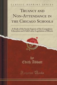 Edith Abbott - «Truancy and Non-Attendance in the Chicago Schools»