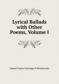Samuel Taylor Coleridge - «Lyrical Ballads with Other Poems, Volume I»