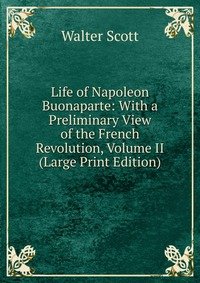 Life of Napoleon Buonaparte: With a Preliminary View of the French Revolution, Volume II (Large Print Edition)