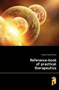 Foster Frank Pierce - «Reference-book of practical therapeutics»