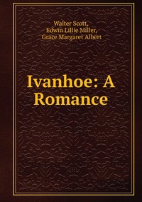 Walter Scott - «Ivanhoe: A Romance»