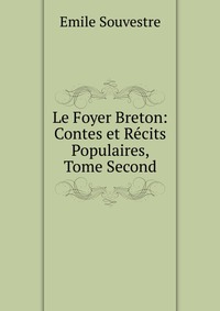 Emile Souvestre - «Le Foyer Breton: Contes et Recits Populaires, Tome Second»