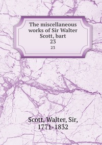 Walter Scott - «The miscellaneous works of Sir Walter Scott, bart»