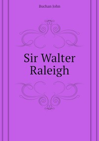 Buchan John - «Sir Walter Raleigh»
