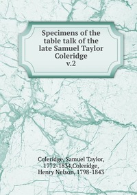 Specimens of the table talk of the late Samuel Taylor Coleridge