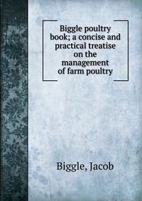 Jacob Biggle - «Biggle poultry book»