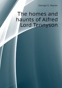 George G. Napier - «The homes and haunts of Alfred Lord Tennyson»